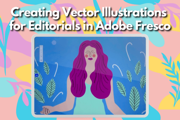 Creating Vector Illustrations for Editorials in Adobe Fresco: A Modern Workflow for Lifestyle Art