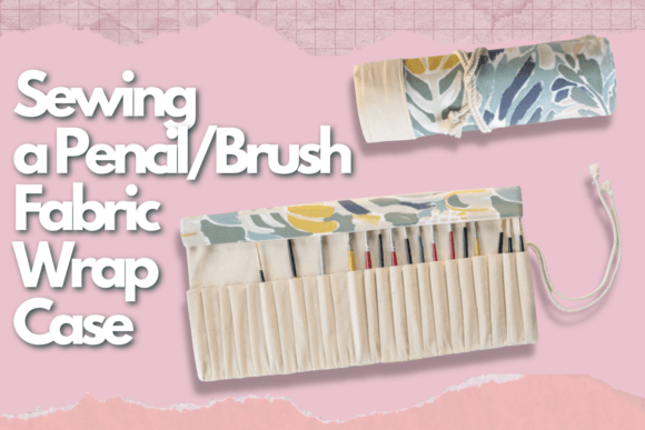 Sewing a Pencil Brush Fabric Wrap Case
